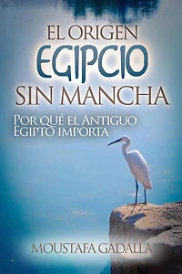 el Origen Egipcio Sin Mancha: Por qué Antiguo Egipto importa