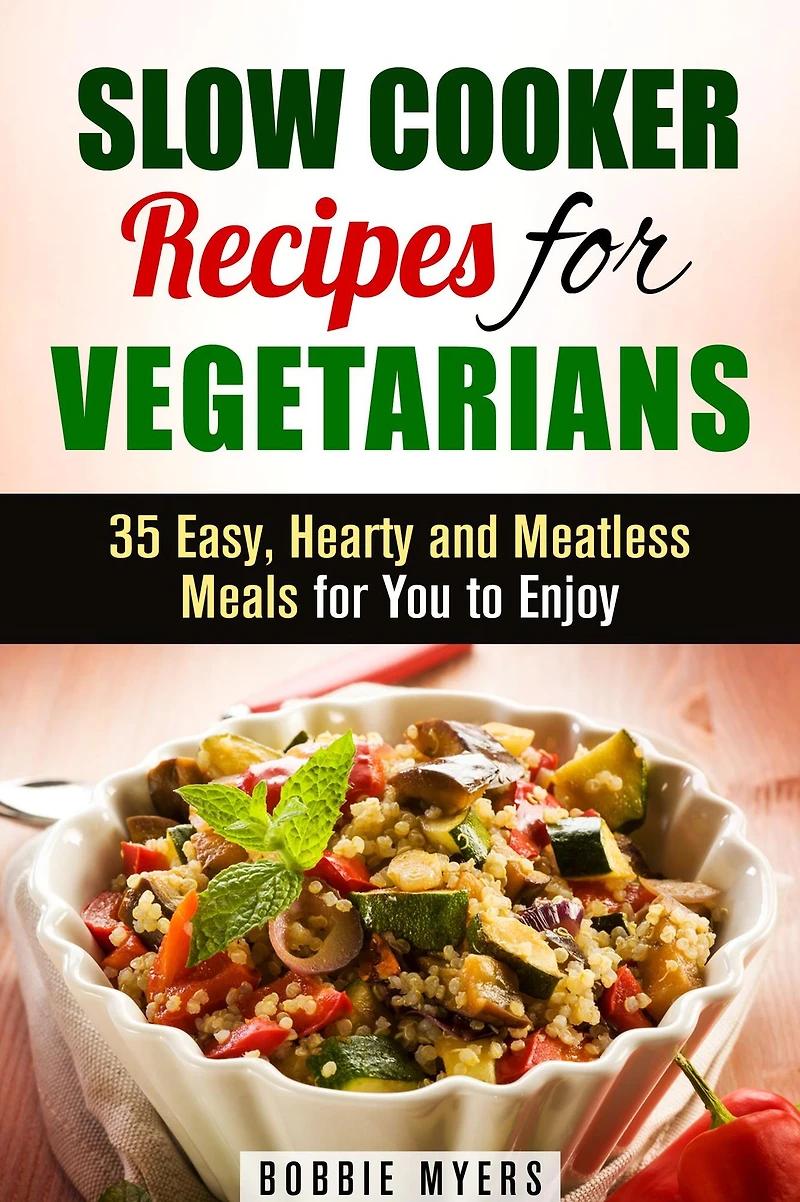Slow Cooker Recipes for Vegetarians: 35 Easy, Hearty and Meatless Meals for You to Enjoy (Healthy Slow Cooking)
