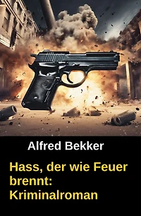 Hass, der wie Feuer brennt: Kriminalroman (Alfred Bekker Thriller Edition)