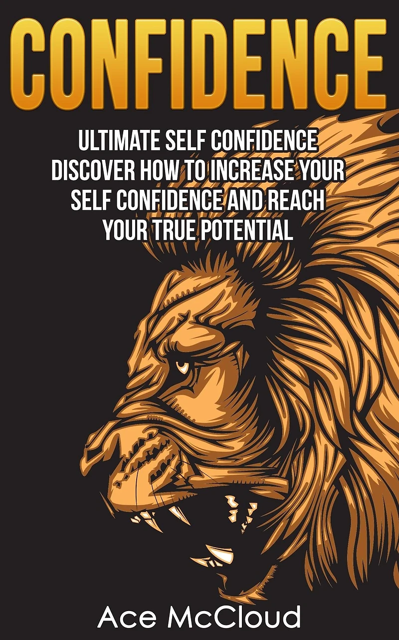 Confidence: Ultimate Self Discover How To Increase Your Confidence And Reach True Potential