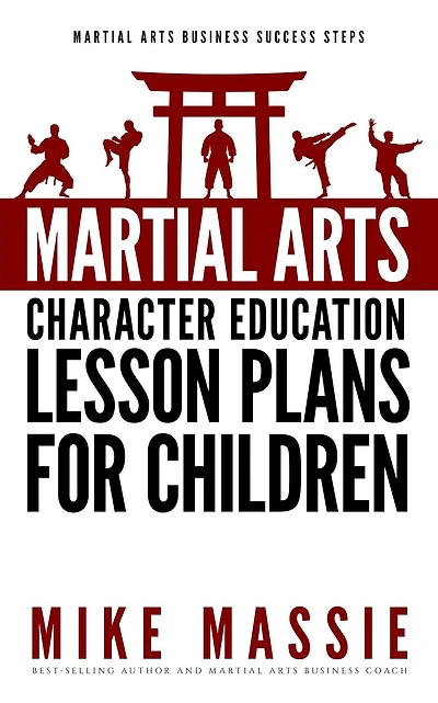 Martial Arts Character Education Lesson Plans for Children (Martial Arts Business Success Steps, #4)