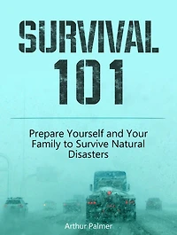 Survival 101: Prepare Yourself and Your Family to Survive Natural Disasters