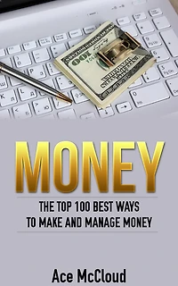 Money: The Top 100 Best Ways To Make And Manage Money