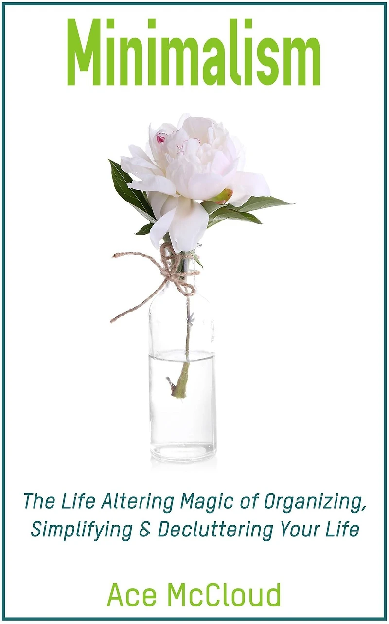 Minimalism: The Life Altering Magic of Organizing, Simplifying & Decluttering Your