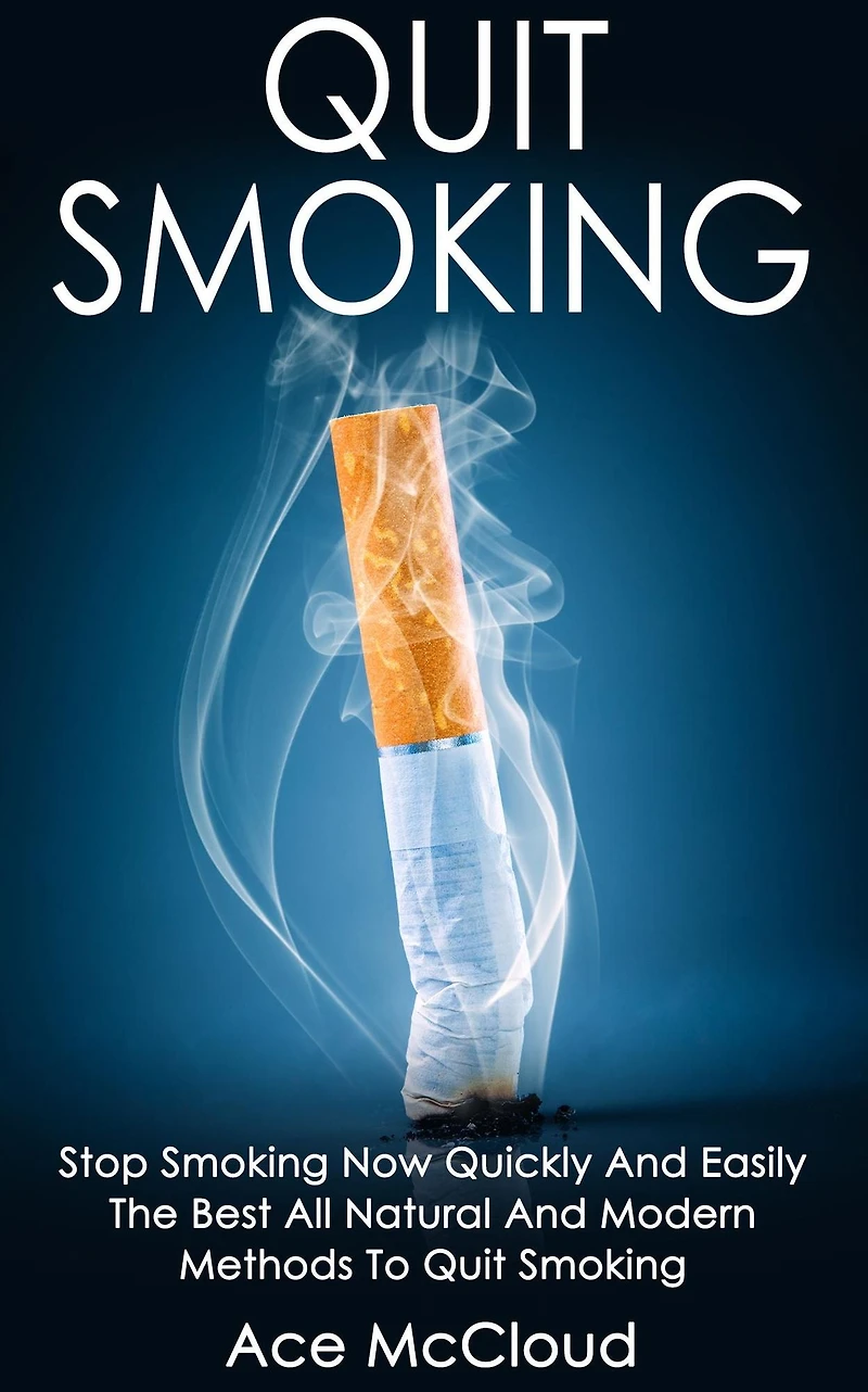 Quit Smoking: Stop Smoking Now Quickly And Easily: The Best All Natural Modern Methods To