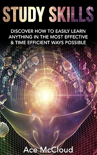 Study Skills: Discover How To Easily Learn Anything The Most Effective & Time Efficient Ways Possible
