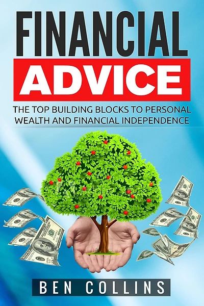 Financial Advice: The Top Building Blocks to Personal Wealth and Financial Independence