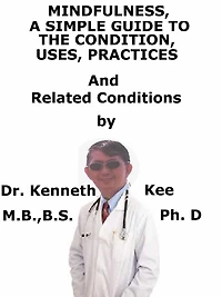 Mindfulness, A Simple Guide To The Condition, Uses, Practices And Related Conditions