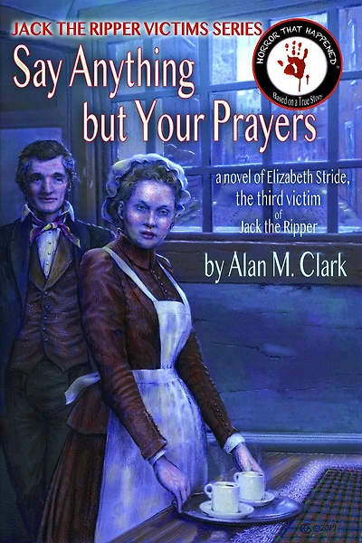 Say Anything but Your Prayers: A Novel of Elizabeth Stride, the Third Victim Jack Ripper