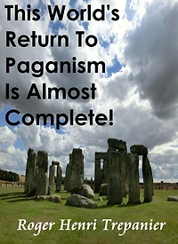 This World's Return To Paganism Is Almost Complete!