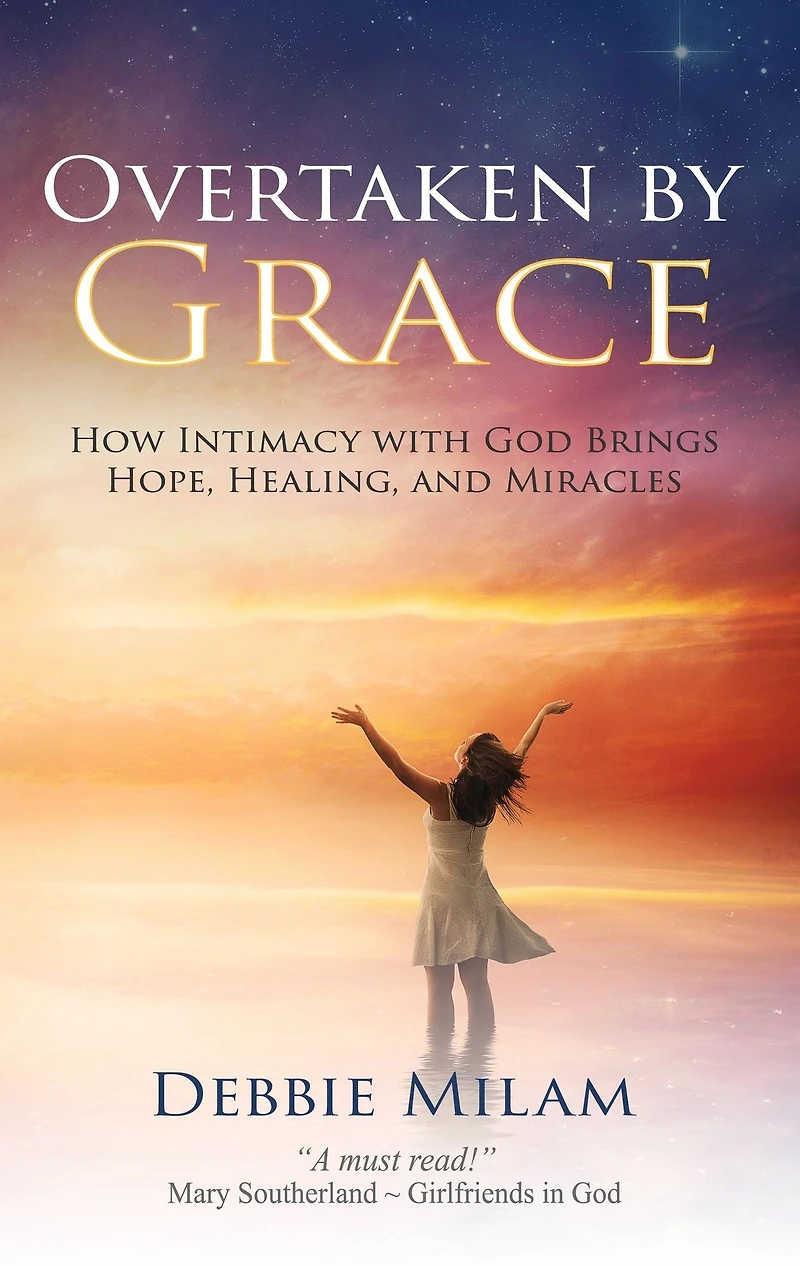 Overtaken by Grace: How Intimacy with God Brings Hope, Healing, and Miracles