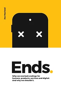 Ends.: why we overlook endings for humans, products, services And digital. shouldn't.