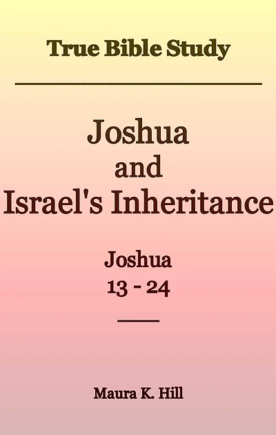 True Bible Study - Joshua and Israel's Inheritance 13-24