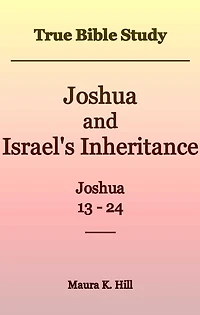 True Bible Study - Joshua and Israel's Inheritance 13-24