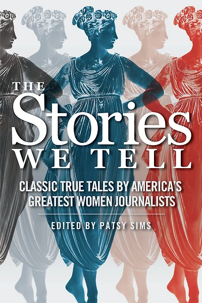 The Stories We Tell: Classic True Tales by America's Greatest Women Journalists