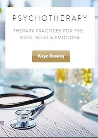 Psycho Therapy: Therapy Practices for the Mind, Body and Emotions