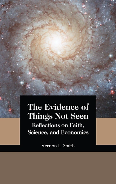 The Evidence of Things Not Seen: Reflections on Faith, Science, and Economics