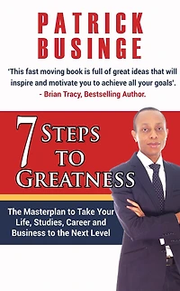 7 Steps to Greatness: the Masterplan Take Your Life, Studies, Career and Business Next Level