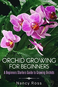 Orchid Growing for Beginners: A Beginners Starters Guide to Orchids