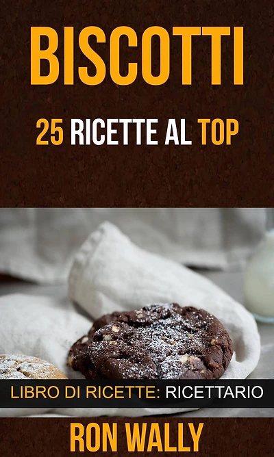 Biscotti: 25 ricette al top (Libro di ricette: Ricettario)