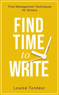 Find Time to Write: Management Techniques for Writers (Small Steps Guides, #2)