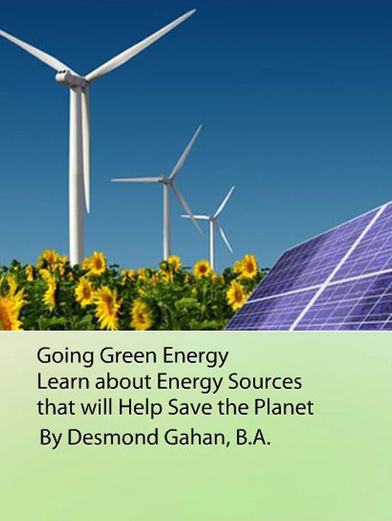 Going Green Energy: Learn about Energy Sources that will Help Save the Planet