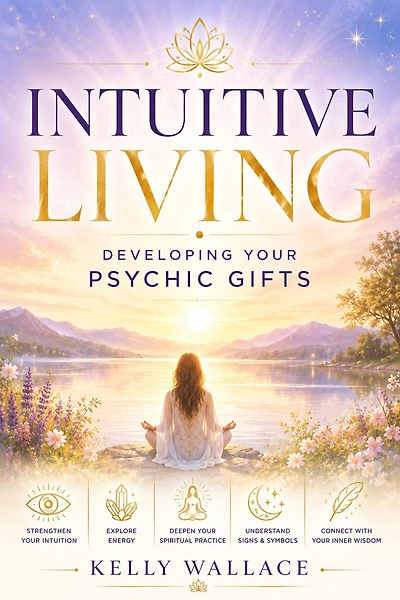 Intuitive Living - Developing Your Psychic Gifts