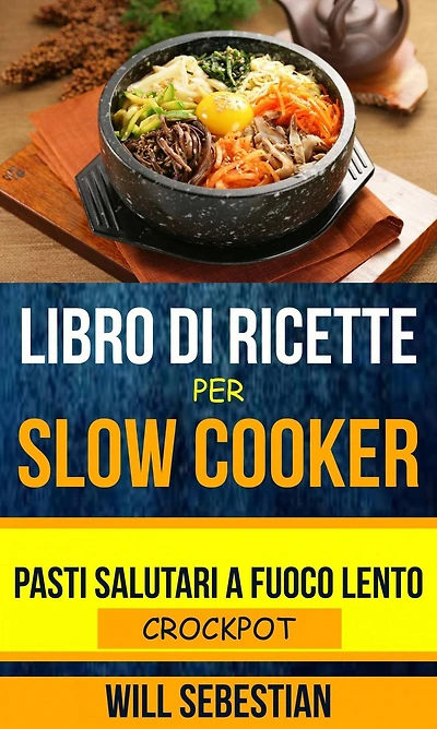 Libro di Ricette Per Slow Cooker: Pasti Salutari A Fuoco Lento (Crockpot)