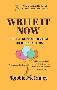 Write it Now. Book 4 - Getting to Know Your Characters (Write Your Novel or Memoir. A Series Guide For Beginners, #4)