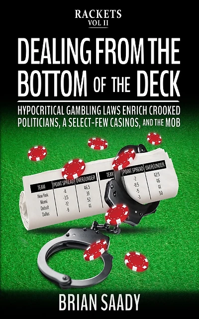 Dealing from the Bottom of Deck: Hypocritical Gambling Laws Enrich Crooked Politicians, a Select-Few Casinos, and Mob