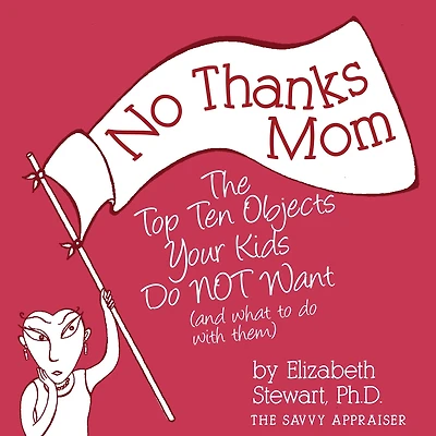 No Thanks Mom: The Top Ten Objects Your Kids Do Not Want (And What to Do with Them)