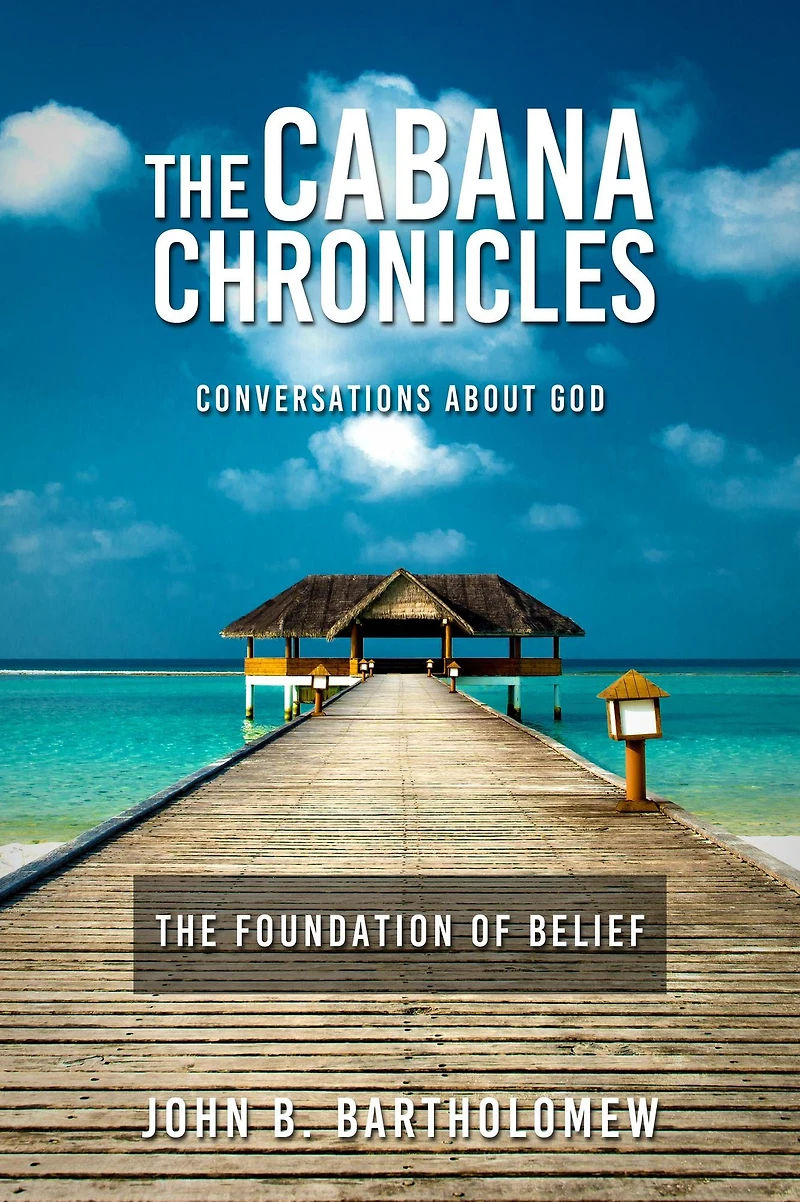 The Cabana Chronicles Conversations About God Foundation of Belief