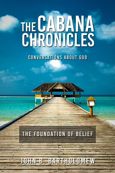 The Cabana Chronicles Conversations About God Foundation of Belief