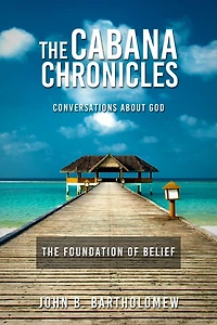 The Cabana Chronicles Conversations About God Foundation of Belief