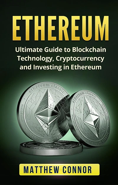 Ethereum: Ultimate Guide to Blockchain Technology, Cryptocurrency and Investing Ethereum