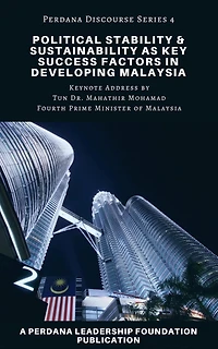 Political Stability and Sustainability as Key Success Factors in Developing Malaysia (Perdana Discourse Series, #4)