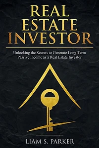 Real Estate Investor: Unlocking the Secrets to Generate Long-Term Passive Income as a Investor