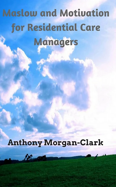 Maslow and Motivation for Residential Care Managers (Residential Care Management, #2)