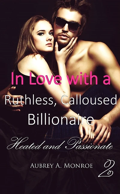 In Love with a Ruthless, Calloused Billionaire 2: Heated and Passionate
