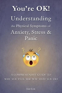 You're OK! Understanding the Physical Symptoms of Anxiety, Stress & Panic