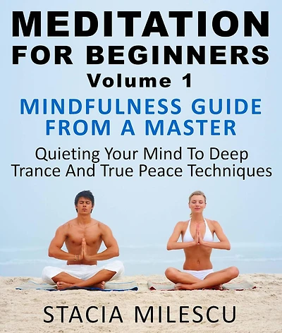 Meditation For Beginners Volume 1 Mindfulness Guide From A Master Quieting Your Mind To Deep Trance And True Peace Techniques (Meditation Guides, #1)