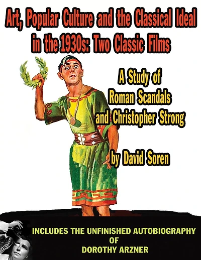 Art, Popular Culture, and The Classical Ideal in The 1930s: Two Classic Films - A Study of Roman Scandals and Christopher Strong