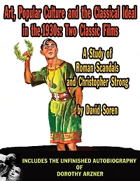 Art, Popular Culture, and The Classical Ideal in The 1930s: Two Classic Films - A Study of Roman Scandals and Christopher Strong