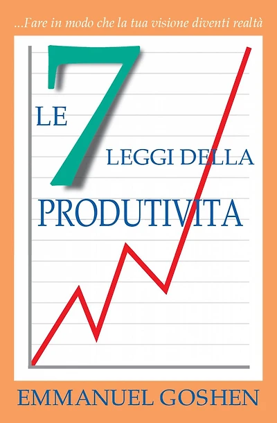 LE 7 LEGGI DELLA PRODUTIVITA' - Fare in modo che la tua visione diventi realtà
