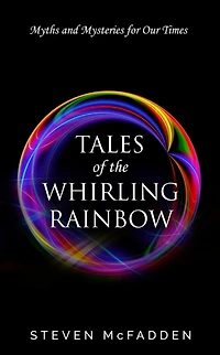Tales of the Whirling Rainbow: Myths & Mysteries for Our Times (Soul*Sparks, #2)