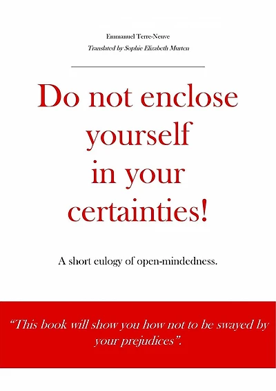 Do not enclose yourself in your certainties! A short eulogy of open-mindedness.