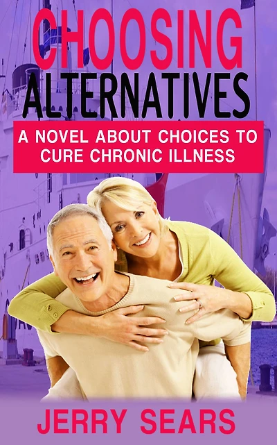 Choosing Alternatives: A Novel About Alternatives To Cure Chronic Illness