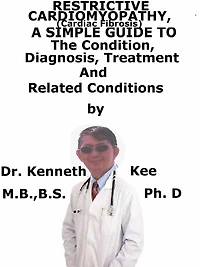 Restrictive Cardiomyopathy (Cardiac Fibrosis), A Simple Guide To The Condition. Diagnosis, Treatment And Related Conditions
