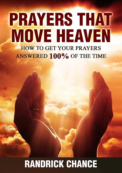 Prayers That Move Heaven: How to Get Your Answered 100% of The Time