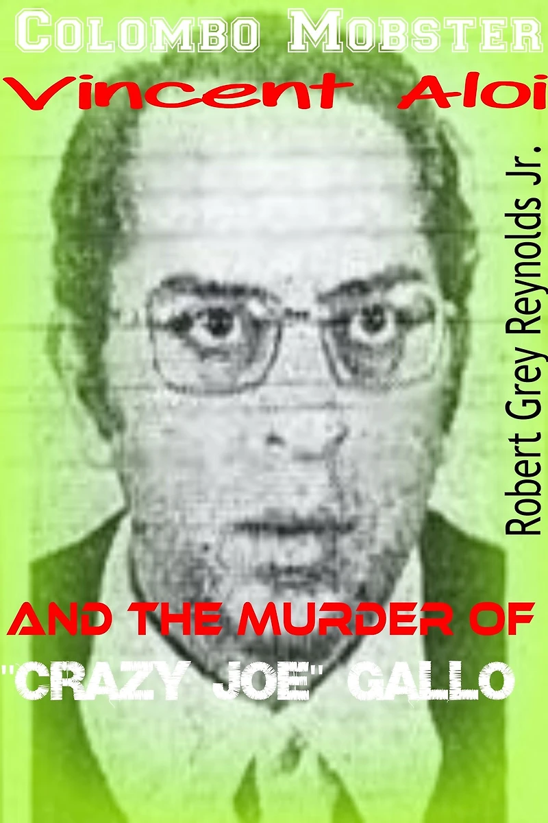 Colombo Mobster Vincent Aloi And The Murder of "Crazy Joe Gallo"